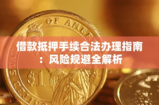 北京借款抵押手续合法办理指南：风险规避全解析