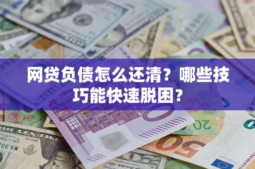 北京网贷负债怎么还清？哪些技巧能快速脱困？