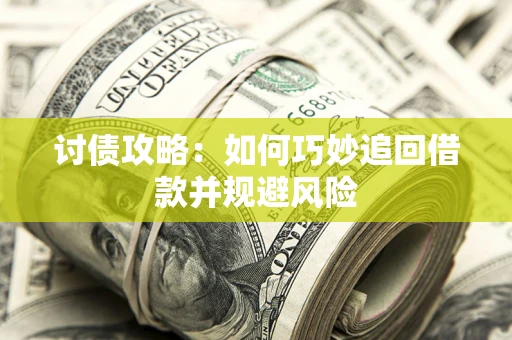 北京讨债攻略:如何巧妙追回借款并规避风险 北京讨债攻略:如何巧妙追回借款并规避风险