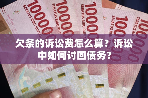 北京欠条的诉讼费怎么算？诉讼中如何讨回债务？