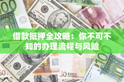 北京借款抵押全攻略：你不可不知的办理流程与风险